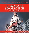 Kawasaki 500 Mach III. 250, 350 e 400. Ediz. illustrata libro