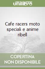 Cafe racers moto speciali e anime ribell libro
