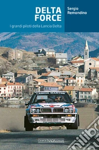 Delta Force. I grandi piloti della Lancia Delta libro