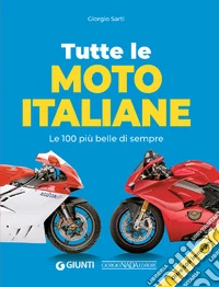 Tutte le moto italiane. Le 100 più belle di sempre libro