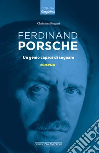 Ferdinand Porsche. Un genio capace di sognare libro
