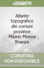 Atlante topografico dei comuni province Milano Monza Brianza libro