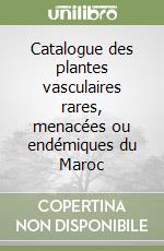 Catalogue des plantes vasculaires rares, menacées ou endémiques du Maroc libro