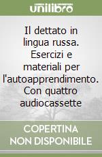 Il dettato in lingua russa. Esercizi e materiali per l'autoapprendimento. Con quattro audiocassette libro