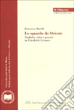 Lo sguardo da Oriente. Simbolo, mito e grecità in Friedrich Creuzer libro