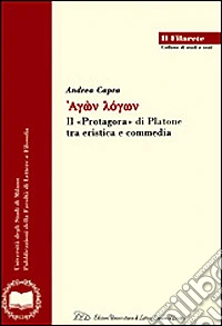 Agon logon. Il «Protagora» di Platone tra eristica e commedia libro
