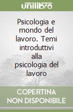 Psicologia e mondo del lavoro. Temi introduttivi alla psicologia del lavoro