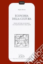 Economia della cultura. Degli attori economici sul palcoscenico dell'arte libro