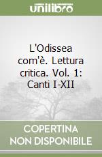 L'Odissea com'è. Lettura critica. Vol. 1: Canti I-XII