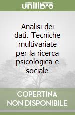 Analisi dei dati. Tecniche multivariate per la ricerca psicologica e sociale libro