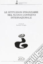 Le istituzioni finanziarie nel nuovo contesto internazionale libro