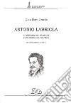 Antonio Labriola. Il pensiero del filosofo e l'impegno del politico nel centenario della morte libro di Orsello G. Piero