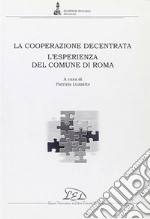 La Cooperazione decentrata. L'esperienza del comune di Roma libro