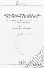 L'ideologia fondamentalista tra identità e differenza. Dal Maghreb all'Africa a Sud del Sahara. Un profilo storico libro