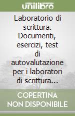 Laboratorio di scrittura. Documenti, esercizi, test di autovalutazione per i laboratori di scrittura italiana dell'Università degli Studi di Milano libro