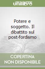 Potere e soggetto. Il dibattito sul post-fordismo libro