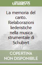 La memoria del canto. Rielaborazioni liederistiche nella musica strumentale di Schubert libro