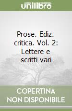 Prose. Ediz. critica. Vol. 2: Lettere e scritti vari libro