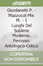 Giordanetti P. - Mazzocut-Mis M.  - I Luoghi Del Sublime Moderno. Percorso Antologico-Critico libro
