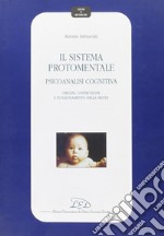 Il sistema protomentale. Psicoanalisi cognitiva. Origine, costruzione e funzionamento della mente libro