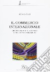 Il commercio internazionale. Disciplina multilaterale e sviluppo economico libro di Testi Alfredo