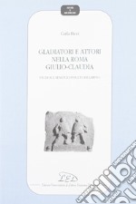 Gladiatori e attori nell Roma giulio-claudia. Studio sul Senatoconsulto di Larino libro