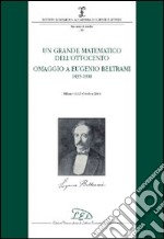 Un grande matematico dell'Ottocento. Omaggio a Eugenio Beltrami 1835-1900 (Milano, 14-15 ottobre 2004) libro