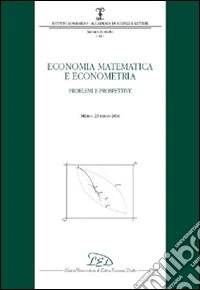 Economia matematica e econometria. Problemi e prospettive (Milano, 23 marzo 2006)