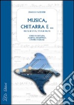 Musica, chitarra e... Note di vita, vita di note. Corso di chitarra acustica ed elettrica e di teoria musicale libro