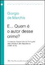 E... Quem è o autor desse crime? Il romanzo d'appendice in Portogallo dall'Ultimatum alla Repubblica (1890-1910) libro