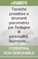 Tecniche proiettive e strumenti psicometrici per l'indagine di personalità. Approccio idiografico e approccio nomotetico a confronto libro