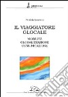 Il viaggiatore glocale. Mobilità, globalizzazione, comunicazione libro