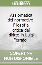 Assiomatica del normativo. Filosofia critica del diritto in Luigi Ferrajoli