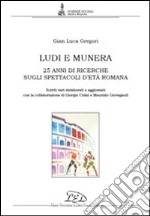 Ludi e munera. 25 anni di ricerche sugli spettacoli d'età romana. Scritti vari rielaborati e aggiornati