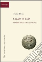 Create to rule. Essays on constitutive rules libro