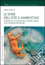 Le sfide dell'etica ambientale. Possibilità e validità delle teorie morali non-antropocentriche