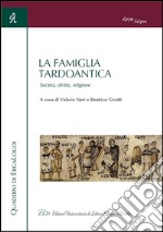 La famiglia tardoantica. Società, diritto, religione libro