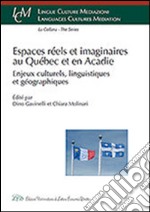 Espaces réels et imaginaires au Québec et en Acadie. Enjeux culturels, linguistiques et géographiques libro