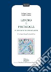 Lavoro e psicologia. Le persone nelle organizzazioni libro