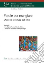 Parole Per Mangiare. Discorsi E Culture Del Cibo libro