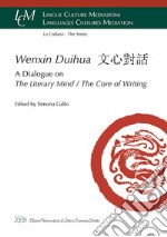 Wenxin Duihua. A dialogue on the literary mind/The core of writing. Ediz. inglese e cinese libro