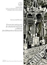 Il mercato antiquario di strumenti musicali a Milano fra Ottocento e Novecento libro