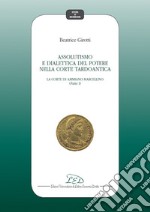 Assolutismo e dialettica del potere nella corte tardoantica. Vol. 1: La Corte di Ammiano Marcellino libro