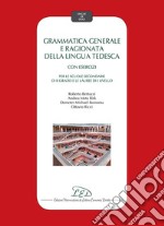 Grammatica generale e ragionata della lingua tedesca. Con esercizi. Per le Scuole secondarie di II grado e le Lauree di I Livello libro