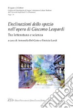 Declinazioni dello spazio nell'opera di Giacomo Leopardi. Tra letteratura e scienza libro