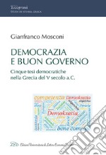 Democrazia e buon governo. Cinque tesi democratiche nella Grecia del V Secolo a.C. libro