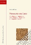 Nessuno Escluso. Ontologia dell'integrazione e fenomenologia dei processi di integrazione sociale libro di Di Feo Marco