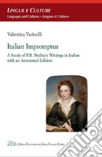 Italian impromptus. A study of P.B. Shelley's writings in Italian, with an annotated edition