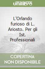 L'Orlando furioso di L. Ariosto. Per gli Ist. Professionali libro