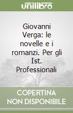 Giovanni Verga: le novelle e i romanzi. Per gli Ist. Professionali libro